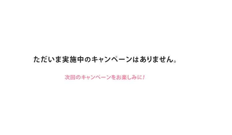 ただいま実施中のキャンペーンはありません。